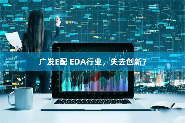 广发E配 EDA行业，失去创新？